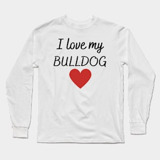 I love my bulldog Long Sleeve T-Shirt